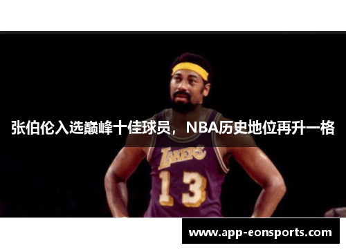 张伯伦入选巅峰十佳球员，NBA历史地位再升一格